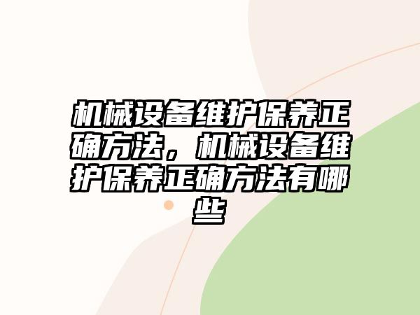 機(jī)械設(shè)備維護(hù)保養(yǎng)正確方法，機(jī)械設(shè)備維護(hù)保養(yǎng)正確方法有哪些