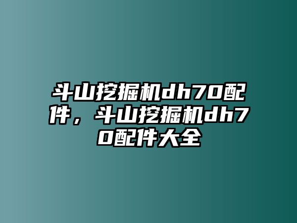 斗山挖掘機dh70配件，斗山挖掘機dh70配件大全