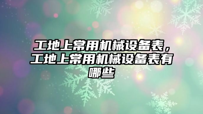 工地上常用機(jī)械設(shè)備表，工地上常用機(jī)械設(shè)備表有哪些