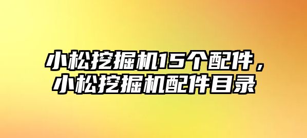 小松挖掘機(jī)15個(gè)配件，小松挖掘機(jī)配件目錄