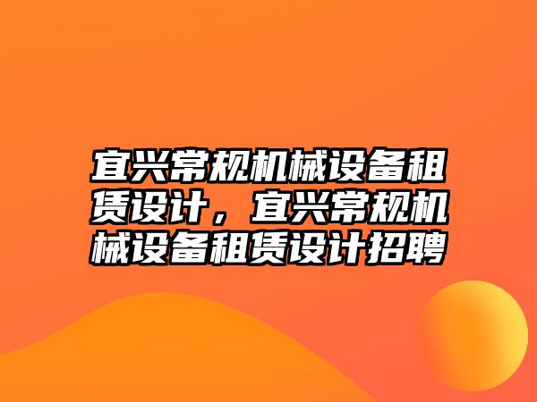 宜興常規(guī)機械設備租賃設計，宜興常規(guī)機械設備租賃設計招聘