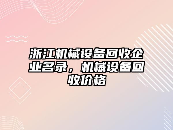 浙江機(jī)械設(shè)備回收企業(yè)名錄，機(jī)械設(shè)備回收價(jià)格