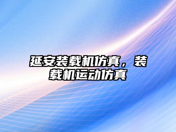 延安裝載機(jī)仿真，裝載機(jī)運(yùn)動(dòng)仿真