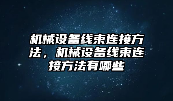 機械設(shè)備線束連接方法，機械設(shè)備線束連接方法有哪些