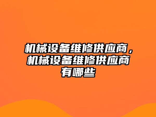 機械設備維修供應商，機械設備維修供應商有哪些