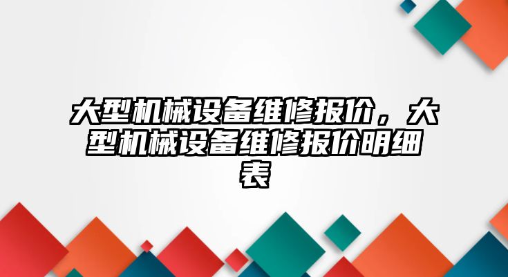 大型機械設(shè)備維修報價，大型機械設(shè)備維修報價明細表