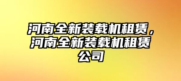 河南全新裝載機租賃，河南全新裝載機租賃公司