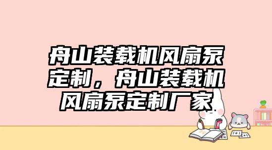 舟山裝載機(jī)風(fēng)扇泵定制，舟山裝載機(jī)風(fēng)扇泵定制廠家