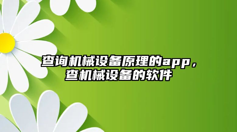 查詢機(jī)械設(shè)備原理的app，查機(jī)械設(shè)備的軟件