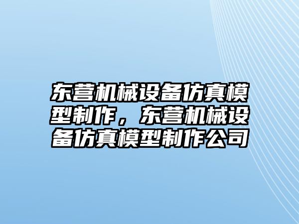 東營機械設(shè)備仿真模型制作，東營機械設(shè)備仿真模型制作公司