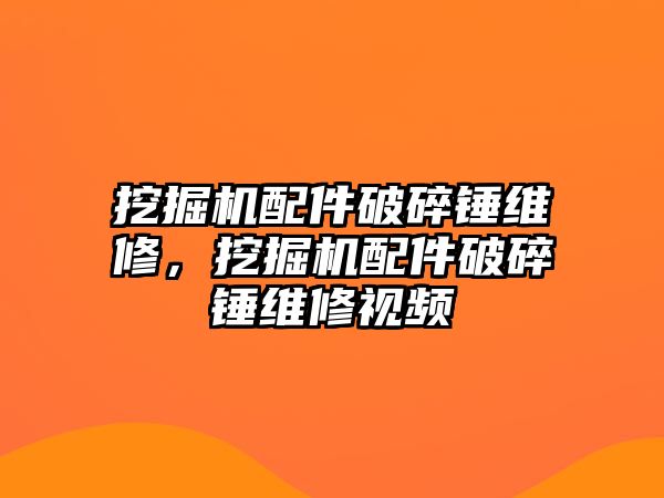 挖掘機(jī)配件破碎錘維修，挖掘機(jī)配件破碎錘維修視頻