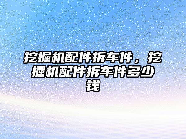 挖掘機配件拆車件，挖掘機配件拆車件多少錢