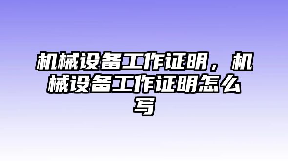 機械設(shè)備工作證明，機械設(shè)備工作證明怎么寫