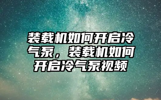 裝載機(jī)如何開啟冷氣泵，裝載機(jī)如何開啟冷氣泵視頻