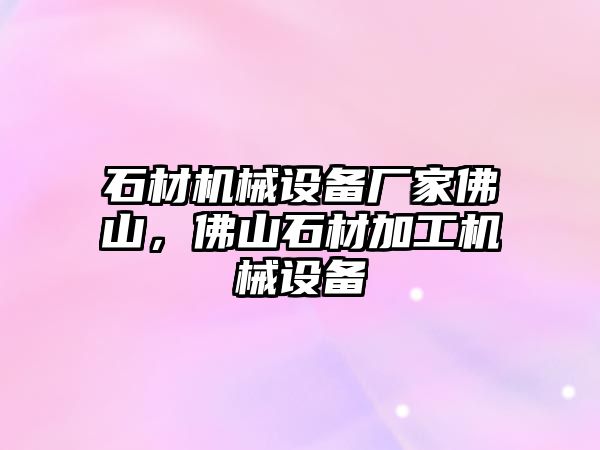 石材機(jī)械設(shè)備廠家佛山，佛山石材加工機(jī)械設(shè)備