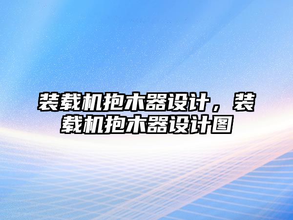 裝載機抱木器設計，裝載機抱木器設計圖