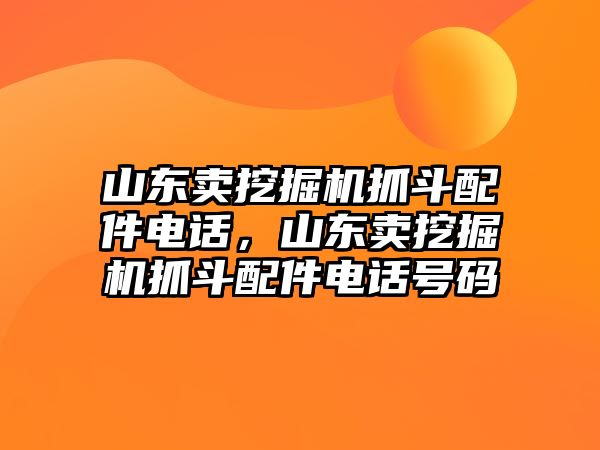 山東賣挖掘機(jī)抓斗配件電話，山東賣挖掘機(jī)抓斗配件電話號(hào)碼