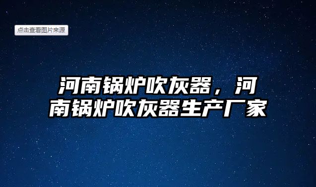 河南鍋爐吹灰器，河南鍋爐吹灰器生產(chǎn)廠家