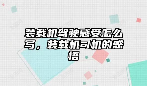 裝載機(jī)駕駛感受怎么寫，裝載機(jī)司機(jī)的感悟