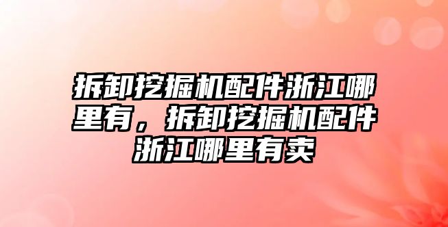 拆卸挖掘機(jī)配件浙江哪里有，拆卸挖掘機(jī)配件浙江哪里有賣