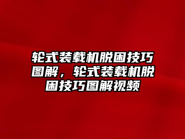 輪式裝載機(jī)脫困技巧圖解，輪式裝載機(jī)脫困技巧圖解視頻