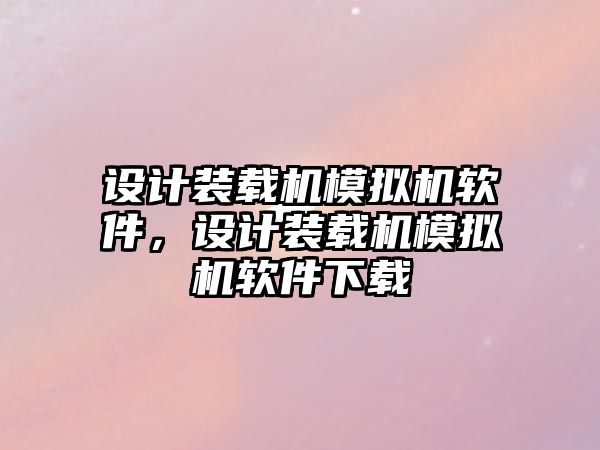 設(shè)計裝載機模擬機軟件，設(shè)計裝載機模擬機軟件下載