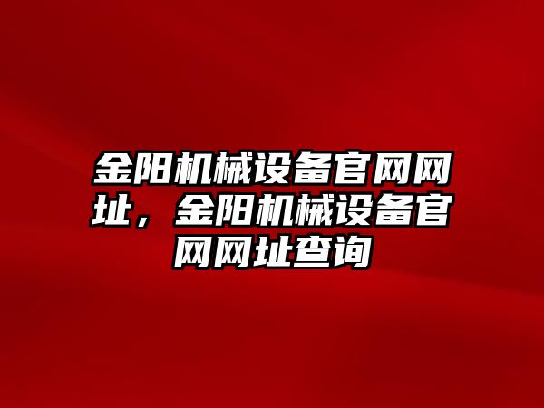 金陽機械設(shè)備官網(wǎng)網(wǎng)址，金陽機械設(shè)備官網(wǎng)網(wǎng)址查詢