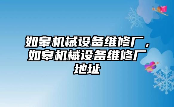 如皋機(jī)械設(shè)備維修廠，如皋機(jī)械設(shè)備維修廠地址