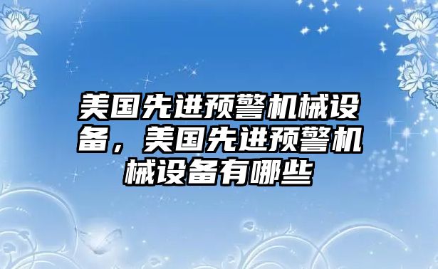 美國先進(jìn)預(yù)警機(jī)械設(shè)備，美國先進(jìn)預(yù)警機(jī)械設(shè)備有哪些