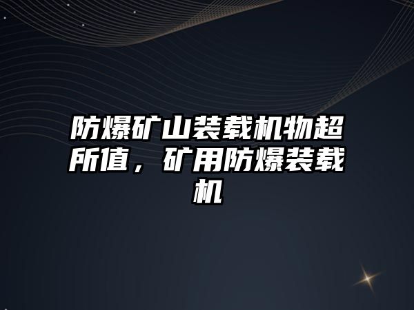 防爆礦山裝載機物超所值，礦用防爆裝載機