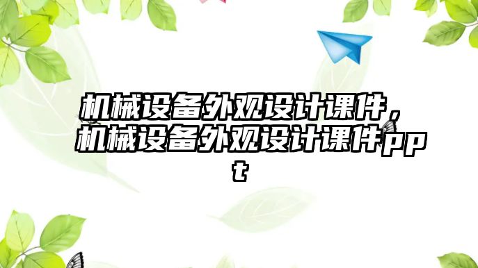 機(jī)械設(shè)備外觀設(shè)計(jì)課件，機(jī)械設(shè)備外觀設(shè)計(jì)課件ppt