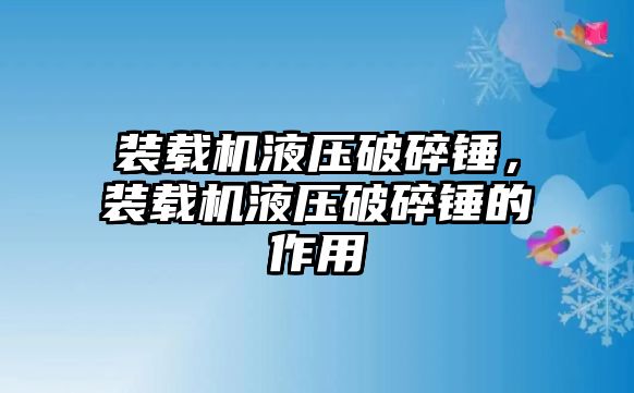 裝載機(jī)液壓破碎錘，裝載機(jī)液壓破碎錘的作用