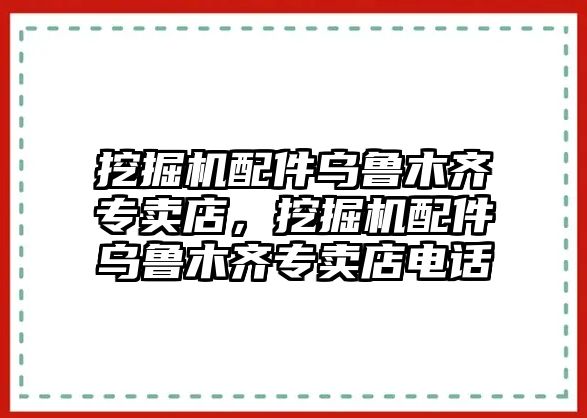 挖掘機(jī)配件烏魯木齊專賣店，挖掘機(jī)配件烏魯木齊專賣店電話