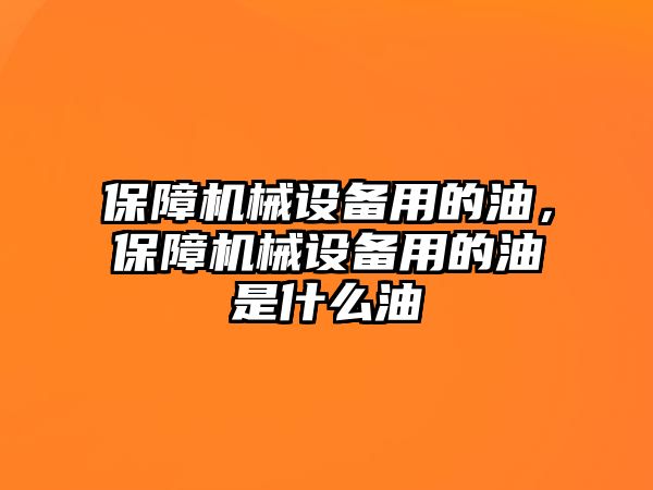 保障機(jī)械設(shè)備用的油，保障機(jī)械設(shè)備用的油是什么油