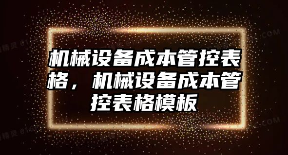 機(jī)械設(shè)備成本管控表格，機(jī)械設(shè)備成本管控表格模板