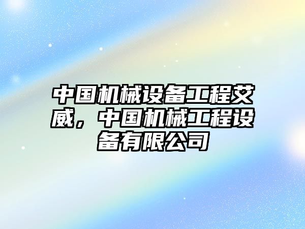 中國機械設備工程艾威，中國機械工程設備有限公司