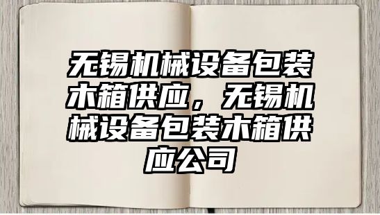 無錫機械設(shè)備包裝木箱供應(yīng)，無錫機械設(shè)備包裝木箱供應(yīng)公司