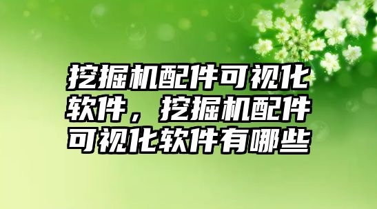 挖掘機(jī)配件可視化軟件，挖掘機(jī)配件可視化軟件有哪些