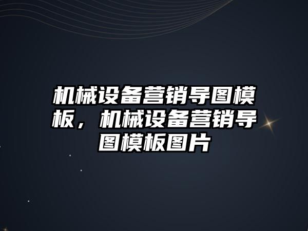 機械設(shè)備營銷導(dǎo)圖模板，機械設(shè)備營銷導(dǎo)圖模板圖片