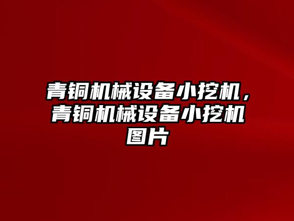 青銅機械設(shè)備小挖機，青銅機械設(shè)備小挖機圖片