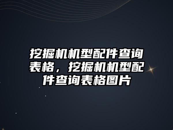 挖掘機機型配件查詢表格，挖掘機機型配件查詢表格圖片