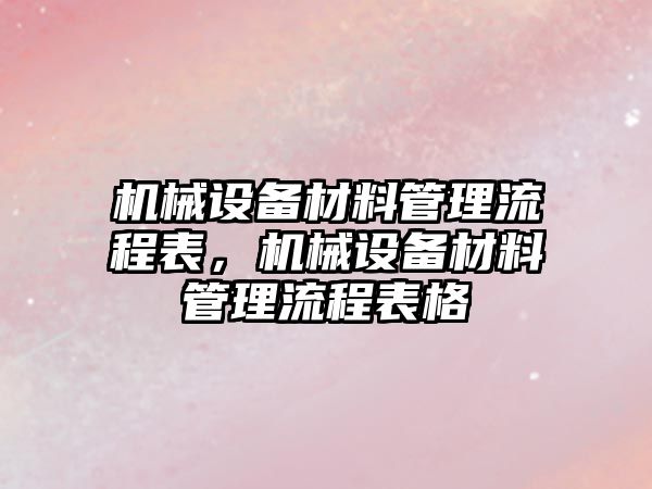 機械設(shè)備材料管理流程表，機械設(shè)備材料管理流程表格