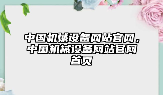 中國(guó)機(jī)械設(shè)備網(wǎng)站官網(wǎng)，中國(guó)機(jī)械設(shè)備網(wǎng)站官網(wǎng)首頁(yè)