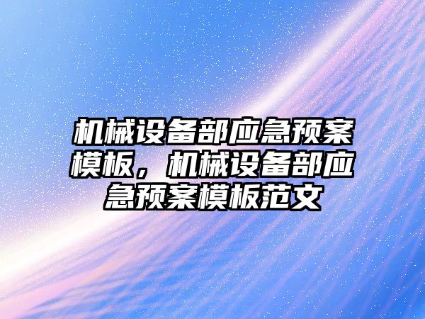 機械設備部應急預案模板，機械設備部應急預案模板范文