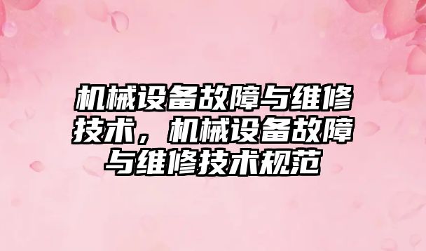 機械設備故障與維修技術，機械設備故障與維修技術規(guī)范