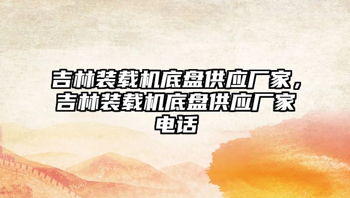 吉林裝載機底盤供應(yīng)廠家，吉林裝載機底盤供應(yīng)廠家電話