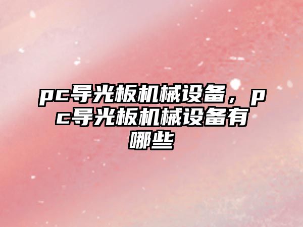 pc導(dǎo)光板機械設(shè)備，pc導(dǎo)光板機械設(shè)備有哪些