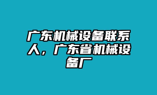 廣東機械設備聯(lián)系人，廣東省機械設備廠