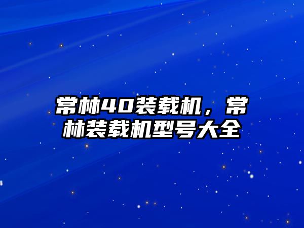 常林40裝載機，常林裝載機型號大全