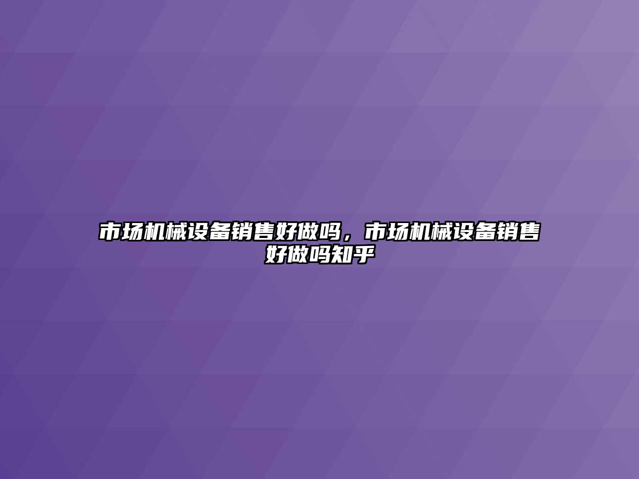 市場機械設(shè)備銷售好做嗎，市場機械設(shè)備銷售好做嗎知乎